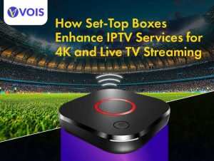 How Set-Top Boxes Enhance IPTV Services for 4K and Live TV Streaming